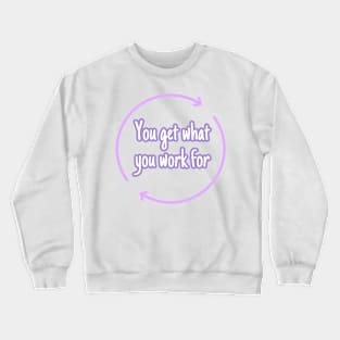 You get what you work for Crewneck Sweatshirt